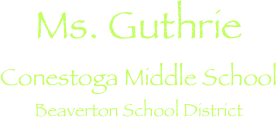 Ms. Guthrie
Conestoga Middle School
Beaverton School District
￼