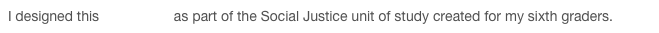 I designed this web-quest as part of the Social Justice unit of study created for my sixth graders.