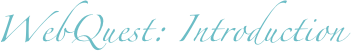 WebQuest: Introduction